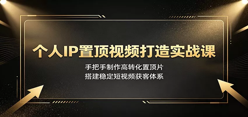 个人IP置顶视频打造实战课:手把手制作高转化置顶片,搭建稳定短视频获客体系-奇点库