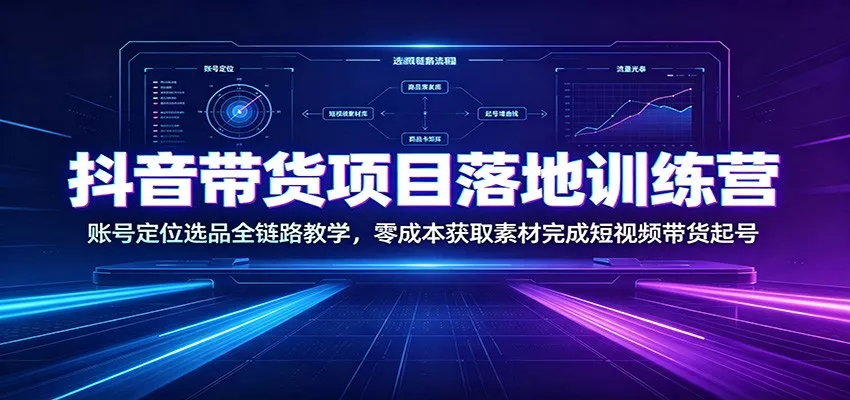 抖音带货项目落地训练营：账号定位选品全链路教学，零成本获取素材完成短视频带货起号-奇点库