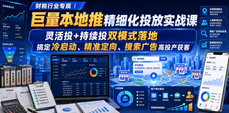 财税行业专属｜巨量本地推精细化投放实战课，灵活投+持续投双模式落地，搞定冷启动、精准定向、搜索广告高投产获客-奇点库