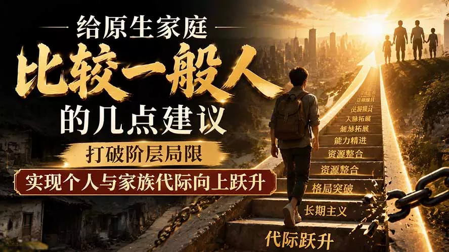 付费文章：给原生家庭比较一般人的几点建议，打破阶层局限，实现个人与家族代际向上跃升-奇点库