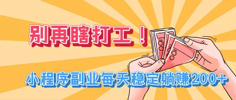 别再瞎打工！小程序副业每天稳定躺赚200+-奇点库