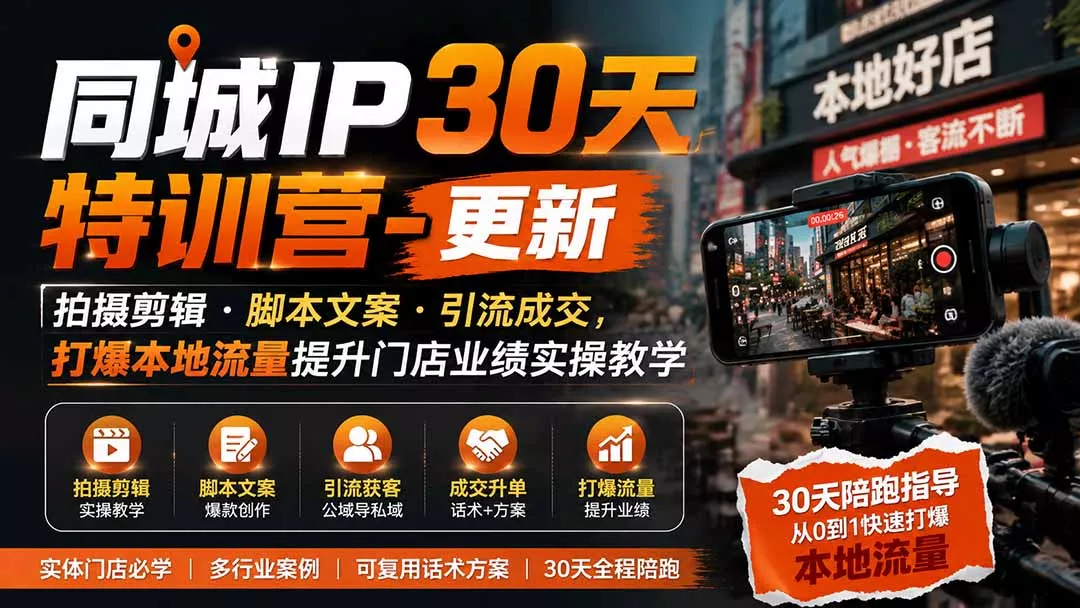 同城IP30天特训营-更新｜拍摄剪辑+脚本文案+引流成交，打爆本地流量提升门店业绩实操教学-奇点库