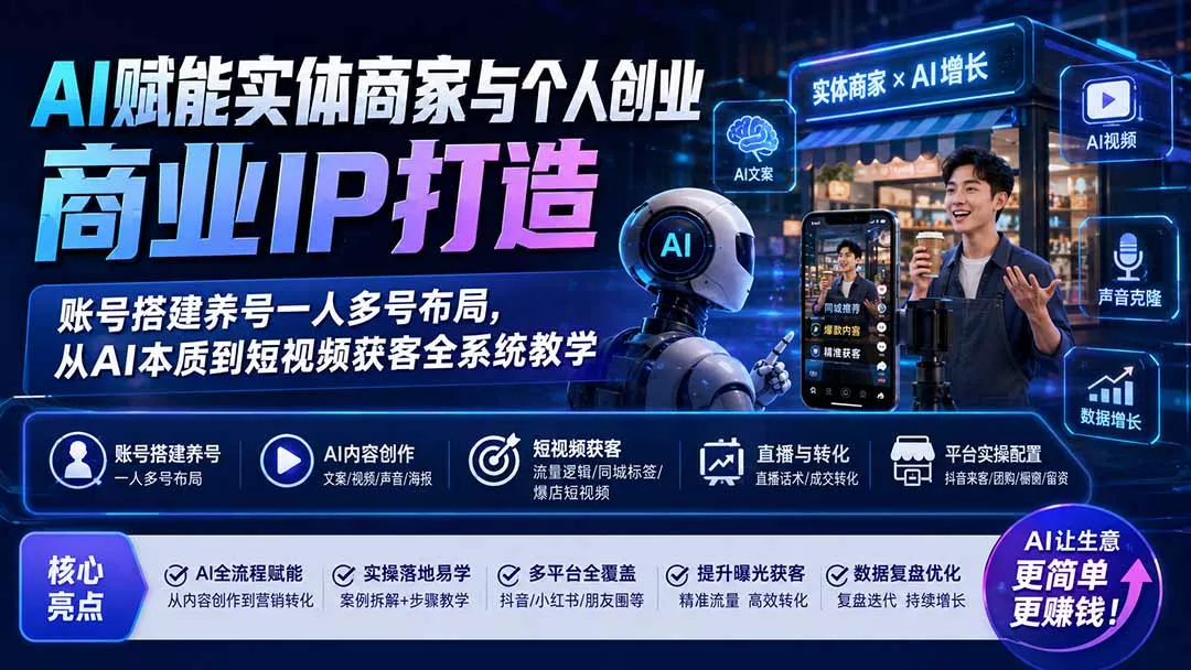 AI赋能实体商家与个人创业商业IP打造；账号搭建养号一人多号布局，从AI本质到短视频获客全系统教学-奇点库
