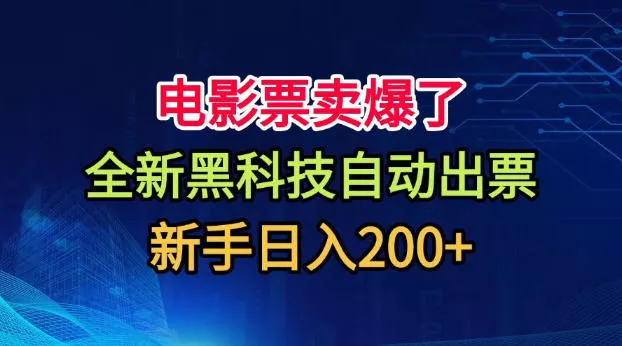 电影票卖爆了，全新黑科技自动出票，附带保姆级教程，新手日入200+【揭秘】-奇点库