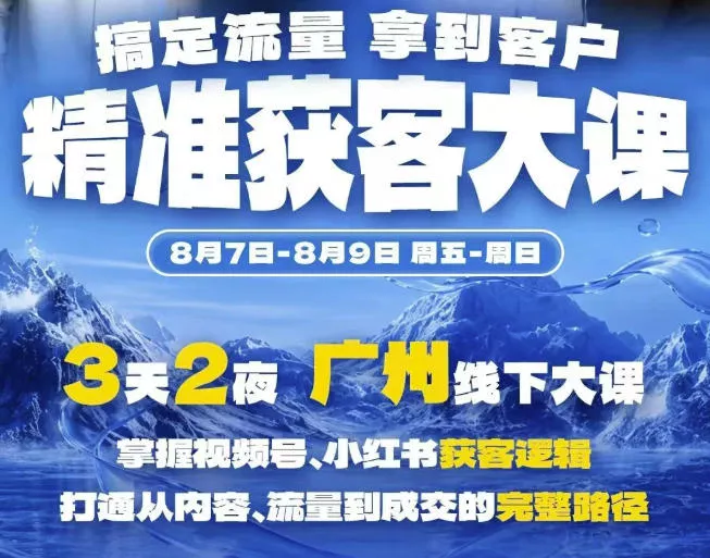 精准获客实战大课，掌握视频号、小红书获客逻辑，打通从内容、流量到成交的完整路径(广州站8.7-9)-奇点库