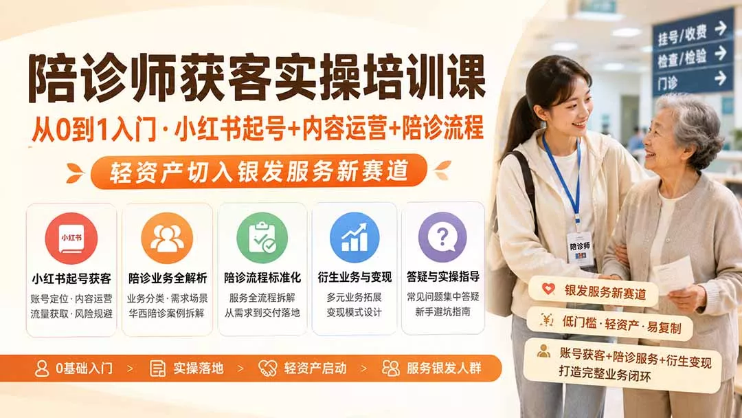 陪诊师获客实操培训课｜从0到1入门·小红书起号+内容运营+陪诊流程，轻资产切入银发服务新赛道-奇点库