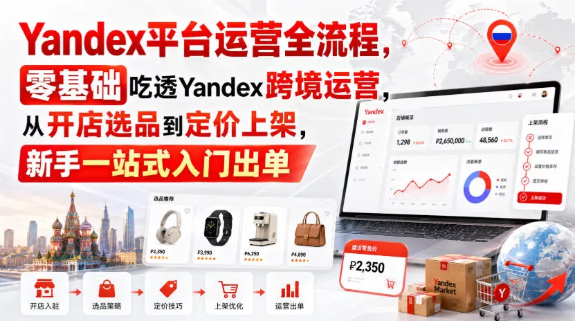 Yandex平台运营全流程，零基础吃透Yandex跨境运营，从开店选品到定价上架，新手一站式入门出单-奇点库