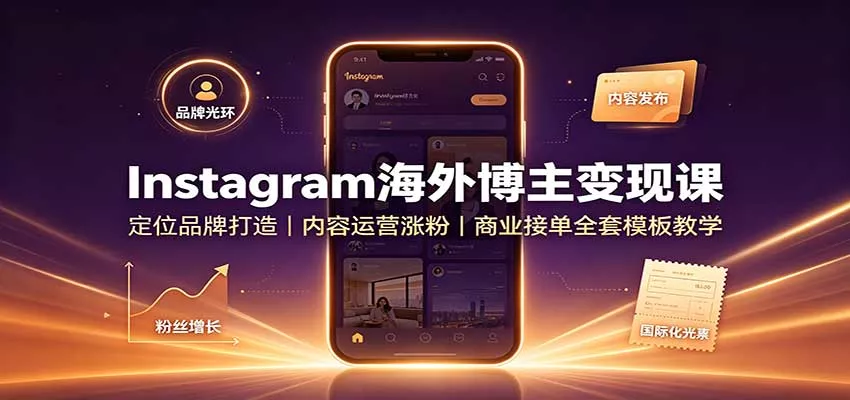 Instagram海外博主变现课：定位品牌打造，内容运营涨粉，商业接单全套模板教学-奇点库