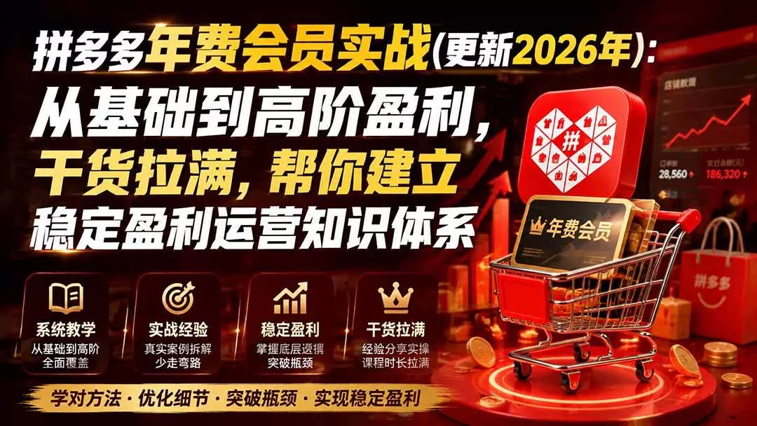 （20093期）拼多多年费会员实战(更新2026年)：从基础到高阶盈利，干货拉满，帮你建立稳定盈利运营知识体系-奇点库