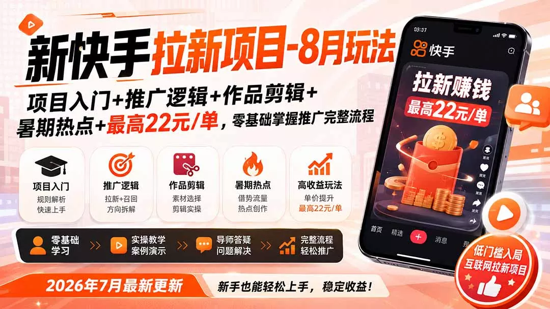 新快手拉新项目-更新8月玩法：项目入门+推广逻辑+作品剪辑+暑期热点+最高22元/单，零基础掌握推广完整流程-奇点库