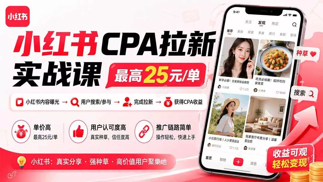 （20101期）小红书CPA拉新实战课-更新0827：最高25元/单，小红书内容曝光—用户搜索/参与—完成拉新—获得CPA收益