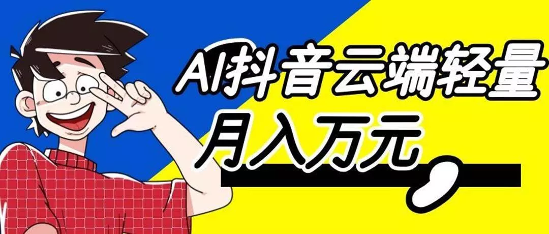 (20165期)利用AI实现抖音云端轻量,月入万元,任何人都可以做!-奇点库