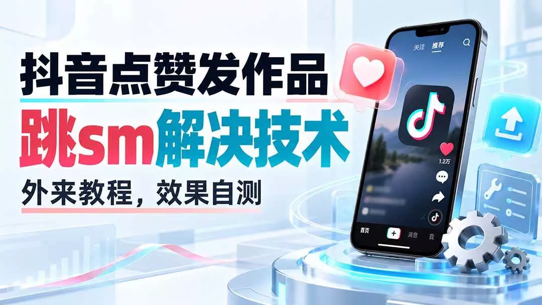 （20309期）抖音点赞发作品跳sm解决技术，外来教程，效果自测-奇点库
