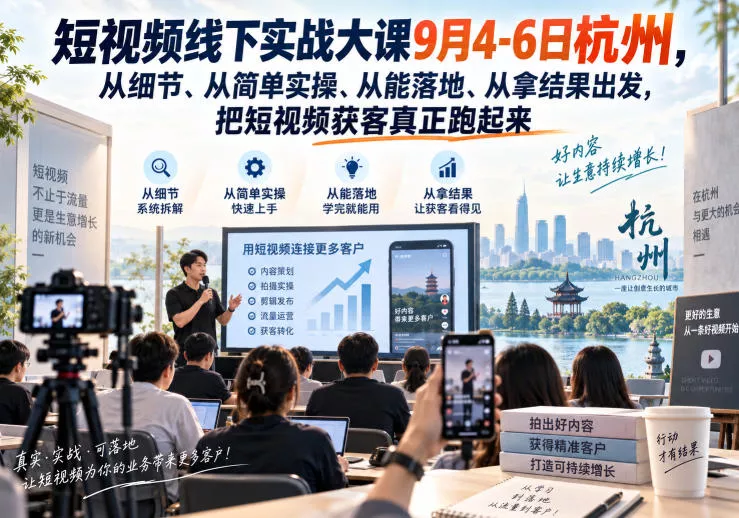 短视频线下实战大课9月4-6日杭州，从细节、从简单实操、从能落地、从拿结果出发，把短视频获客真正跑起来-奇点库