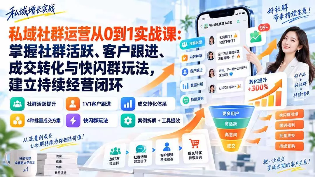 （20428期）私域社群运营从0到1实战课：掌握社群活跃、客户跟进、成交转化与快闪群玩法，建立持续经营闭环-奇点库