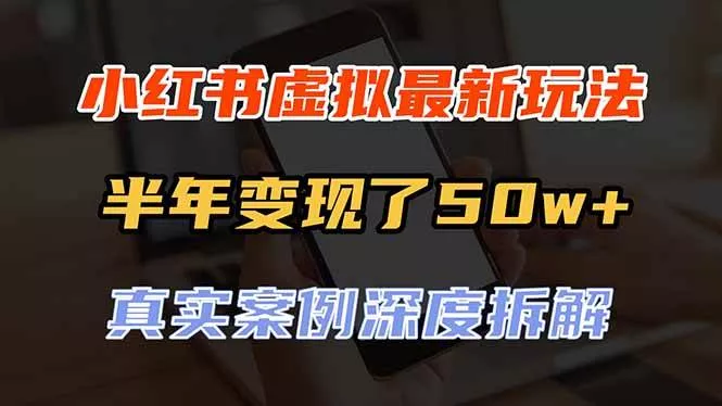 （20432期）小红书虚拟资料最新玩法，半年变现了50w+，真实案例深度拆解，可复制可批量-奇点库