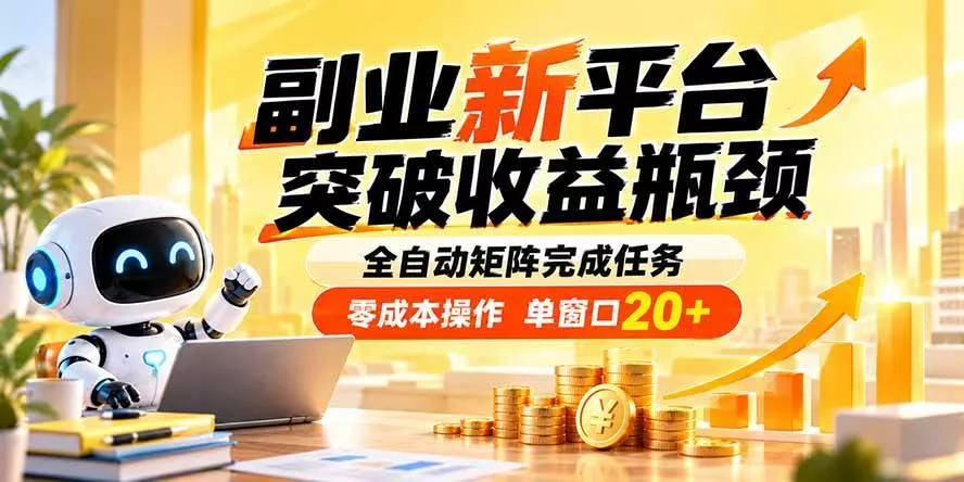 （20452期）副业新平台，突破收益瓶颈 全自动矩阵完成任务 零成本操作，单窗口20+-奇点库