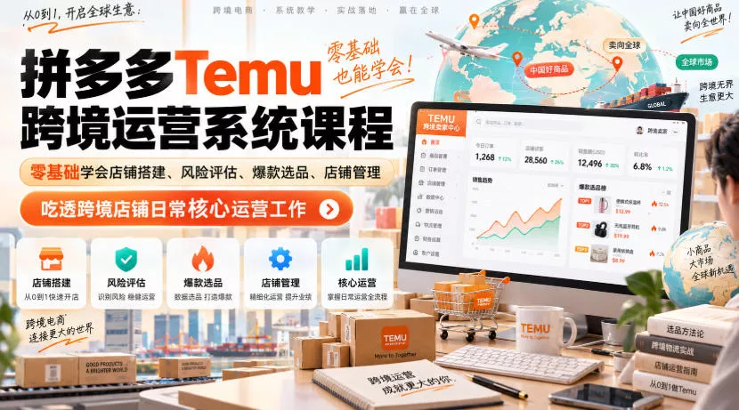 Temu跨境拼多多运营系统课程，零基础学会店铺搭建、风险评估、爆款选品、店铺管理，吃透跨境店铺日常核心运营工作-奇点库