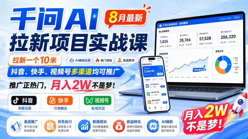 千问AI拉新项目实战课8月最新，拉新一个10米，抖音、快手、视频号多渠道均可推广，推广正热门，月入2W不是梦!（更新0918）-奇点库