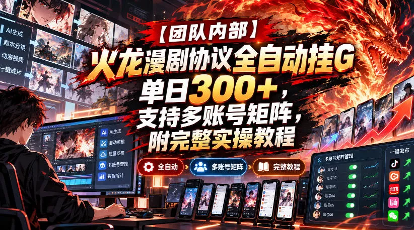 【团队内部】火龙漫剧协议全自动挂G，单日300+，支持多账号矩阵，附完整实操教程【揭秘】-奇点库