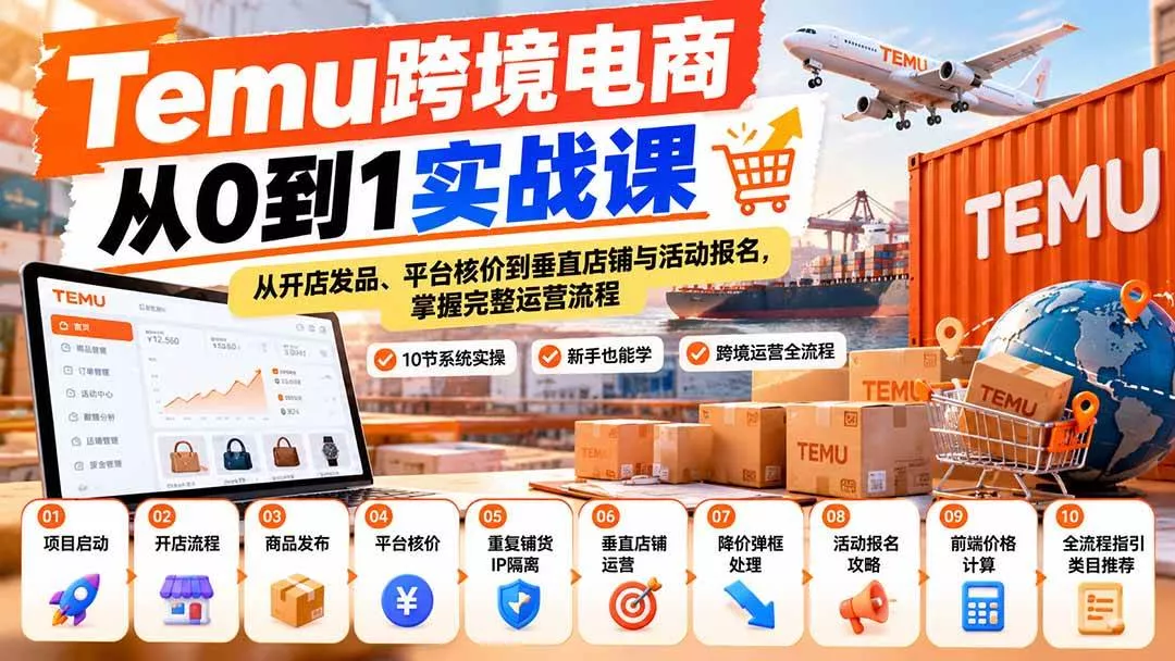 （20646期）【无水印】Temu跨境电商从0到1实战课：从开店发品、平台核价到垂直店铺与活动报名，掌握完整运营流程-奇点库