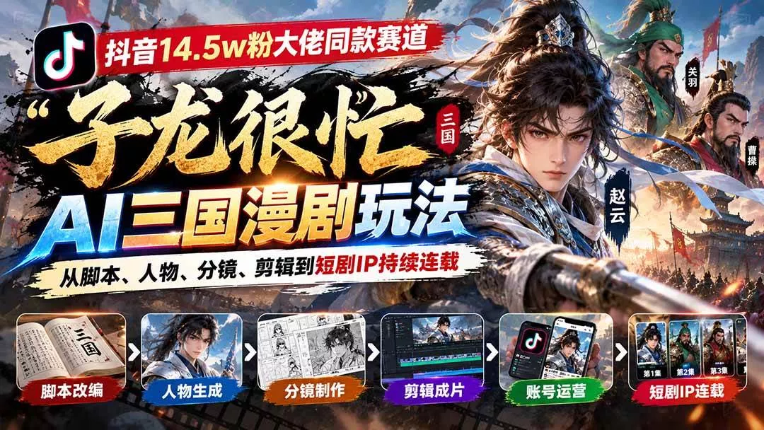（20818期）抖音14.5w粉大佬同款赛道「子龙很忙」AI三国漫剧玩法：从脚本、人物、分镜、剪辑到短剧IP持续连载-奇点库