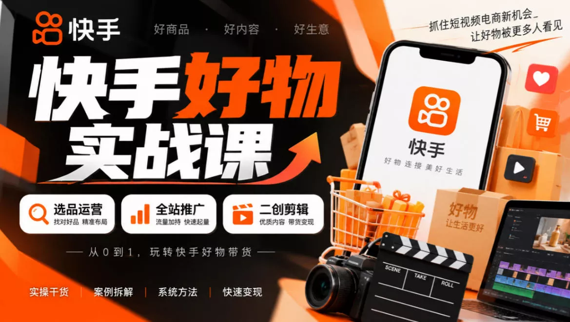 快手好物实战课｜选品运营+全站推广+二创剪辑带货变现-奇点库