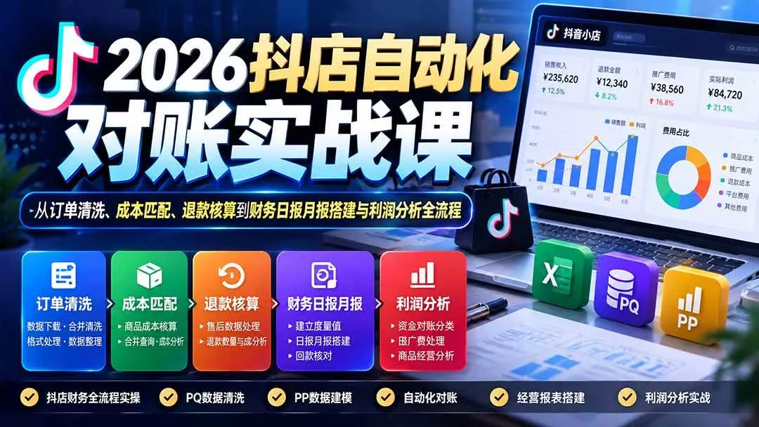（20883期）2026抖店自动化对账实战课：从订单清洗、成本匹配、退款核算到财务日报月报搭建与利润分析全流程-奇点库