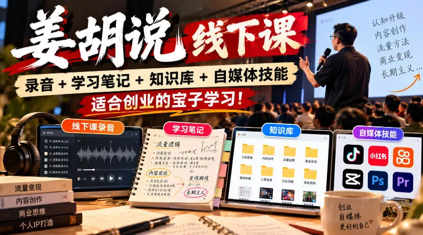 姜胡说线下课录音＋学习笔记＋知识库＋自媒体技能，适合创业的宝子学习！-奇点库