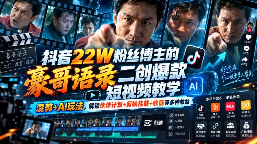 抖音22W粉丝博主的豪哥语录二创爆款短视频教学，混剪+AI玩法，解锁伙伴计划+剪映挂载+收徒等多种收益-奇点库
