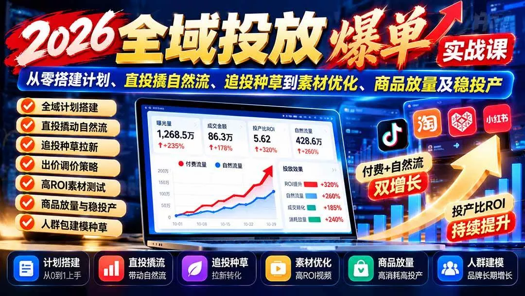（20989期）2026全域投放爆单实战课：从零搭建计划、直投撬自然流、追投种草到素材优化、商品放量及稳投产-奇点库