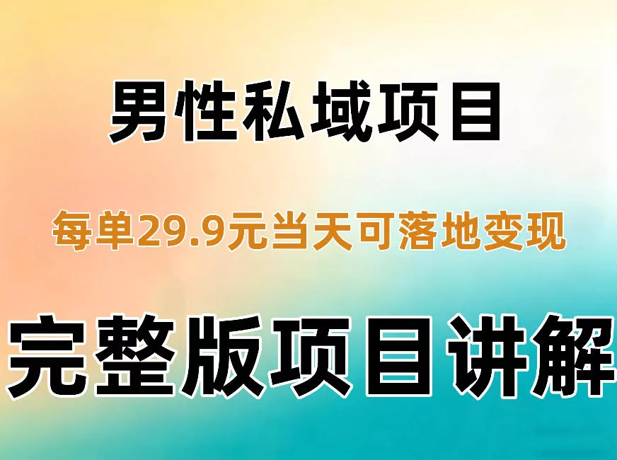 男性私域项目每单29.9，当天就能落地变现【不是S粉项目】详细拆解-奇点库